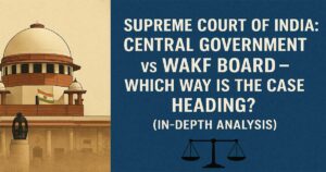 Supreme Court of India: Central Government vs Wakf Board – Which Way is the Case Heading? (In-depth Analysis) 8 Supreme Court of India