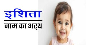 इशिता नाम का अर्थ, उत्पत्ति और महत्व 17 इशिता नाम का अर्थ, उत्पत्ति और महत्व
