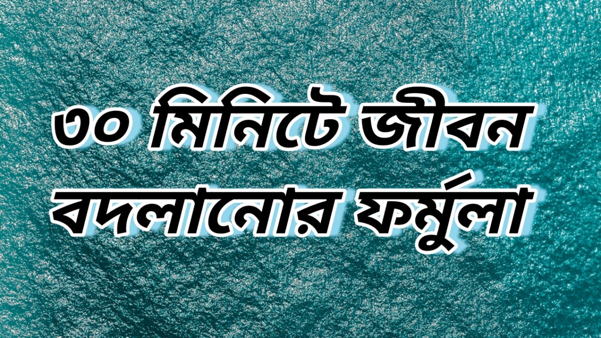 ৩০ মিনিটে জীবন বদলানোর ফর্মুলা – প্রতিদিন মাত্র ৩০ মিনিটে নিজেকে পাল্টে দিন। 2 Picsart 25 07 31 00 16 13 493