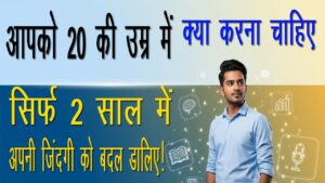 आपको 20 की उम्र में क्या करना चाहिए – सिर्फ 2 साल में अपनी ज़िंदगी को बदल डालिए!
