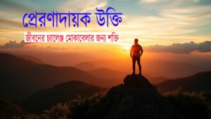 প্রেরণাদায়ক উক্তি: জীবনের চ্যালেঞ্জ মোকাবেলার জন্য শক্তি