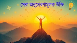 সেরা অনুপ্রেরণামূলক উক্তি | জীবনের চ্যালেঞ্জ মোকাবেলার ১০০টি উক্তি 2 সেরা অনুপ্রেরণামূলক উক্তি | জীবনের চ্যালেঞ্জ মোকাবেলার ১০০টি উক্তি