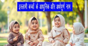 इस्लामी बच्चों के आधुनिक और अर्थपूर्ण नाम: आधुनिक जीवनशैली के अनुरूप नाम चुनने के सुझाव