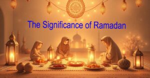 The Significance of Ramadan and the True Essence of Fasting in Islam 10 The Significance of Ramadan and the True Essence of Fasting in Islam