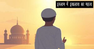 इस्लाम में इख़लास का महत्व: शुद्ध नीयत के माध्यम से अल्लाह का क़रीबी बनने का रास्ता