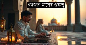 রমজান মাসের গুরুত্ব ও রোজার তাৎপর্য: রমজানের পবিত্রতা ও মানসিক পরিশুদ্ধির উপায়