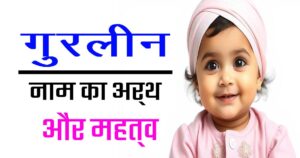 गुरलीन नाम का अर्थ, उत्पत्ति, महत्व और सांस्कृतिक पहचान