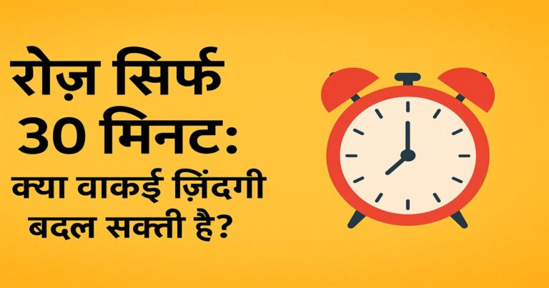 30 मिनट में जीवन बदलने का फ़ॉर्मूला – रोज़ाना केवल 30 मिनट में खुद को बदलें।