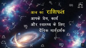 आज का राशिफल: आपके प्रेम, कार्य और स्वास्थ्य के लिए दैनिक मार्गदर्शक