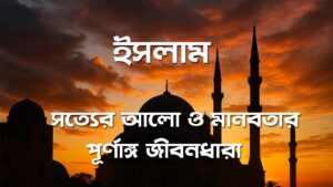 ইসলাম: সত্যের আলো ও মানবতার পূর্ণাঙ্গ জীবনধারা 14 ইসলাম: সত্যের আলো ও মানবতার পূর্ণাঙ্গ জীবনধারা
