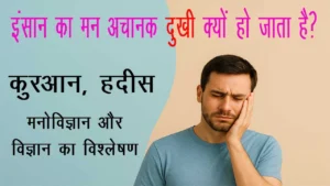 इंसान का मन अचानक दुखी क्यों हो जाता है? — क़ुरआन, हदीस, मनोविज्ञान और विज्ञान का विश्लेषण
