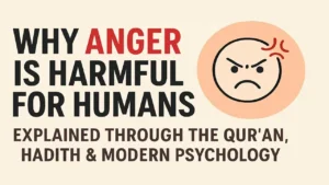 Why Anger Is Harmful for Humans — Explained Through the Qur’an, Hadith & Modern Psychology