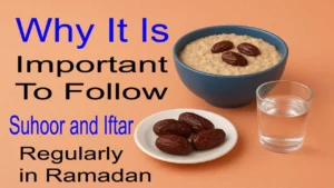 Why It Is Important to Follow Suhoor and Iftar Regularly in Ramadan