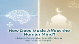How Does Music Affect the Human Mind? — Islamic Perspective, Scientific View & Psychological Analysis 1 How Does Music Affect the Human Mind? — Islamic Perspective, Scientific View & Psychological Analysis