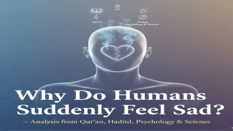 Why Do Humans Suddenly Feel Sad? — Analysis from Qur’an, Hadith, Psychology & Science