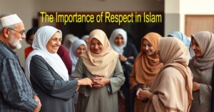The Importance of Respect in Islam: A Pillar of Social Harmony and Personal Growth
