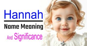 Hannah Name Meaning and Significance – A Special Name for Christian Girls