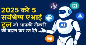 2025 के 5 सर्वश्रेष्ठ एआई टूल जो आपकी नौकरी को बदल कर रख देंगे