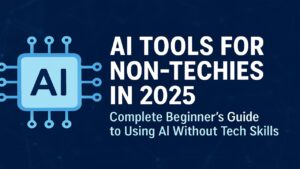 AI Tools for Non‑Techies in 2025: Complete Beginner’s Guide to Using AI Without Tech Skills.