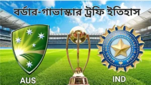 বর্ডার-গাভাস্কার ট্রফি: ক্রিকেটীয় শ্রেষ্ঠত্বের লড়াই কেন ভারত-অস্ট্রেলিয়া ম্যাচ এত গুরুত্বপূর্ণ?