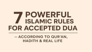 7 Powerful Islamic Rules for Accepted Dua — According to Qur’an, Hadith & Real Life